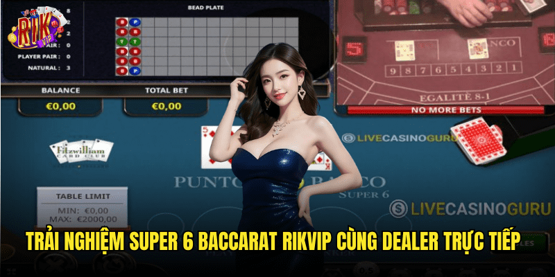 Super 6 Baccarat Rikvip: Khám Phá Biến Thể Baccarat Hấp Dẫn Nhất 2025 3 Trải Nghiệm Super 6 Baccarat Rikvip Cùng Dealer Trực Tiếp