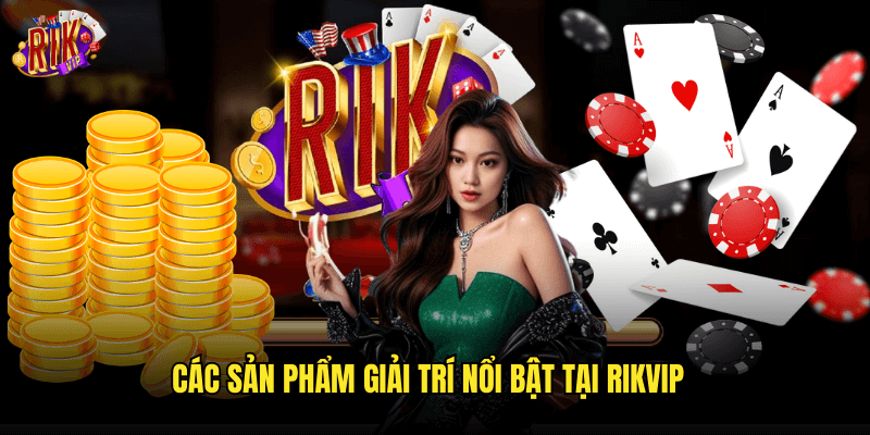 Giới Thiệu Rikvip: Sân Chơi Giải Trí Trực Tuyến Đẳng Cấp Quốc Tế 2 Các Sản Phẩm Giải Trí Nổi Bật Tại Rikvip